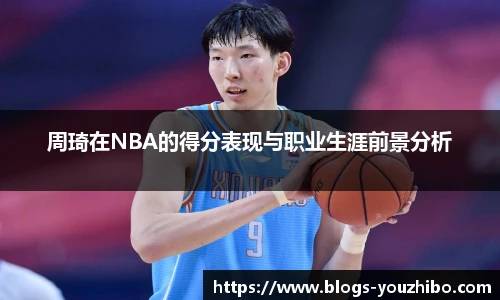 周琦在NBA的得分表现与职业生涯前景分析