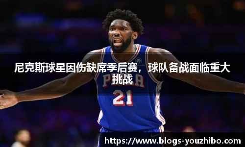 尼克斯球星因伤缺席季后赛，球队备战面临重大挑战