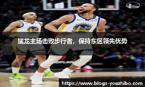 猛龙主场击败步行者，保持东区领先优势