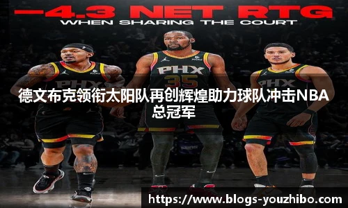 德文布克领衔太阳队再创辉煌助力球队冲击NBA总冠军