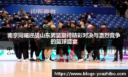 南京同曦迎战山东男篮期待精彩对决与激烈竞争的篮球盛宴