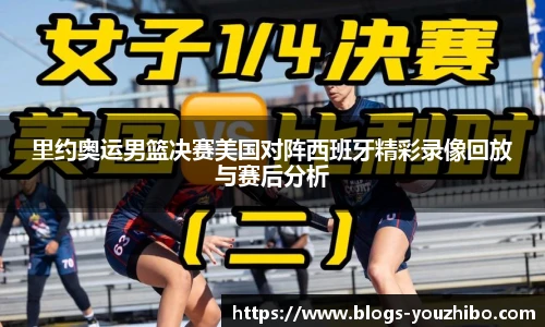 里约奥运男篮决赛美国对阵西班牙精彩录像回放与赛后分析