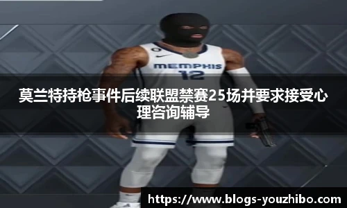 莫兰特持枪事件后续联盟禁赛25场并要求接受心理咨询辅导