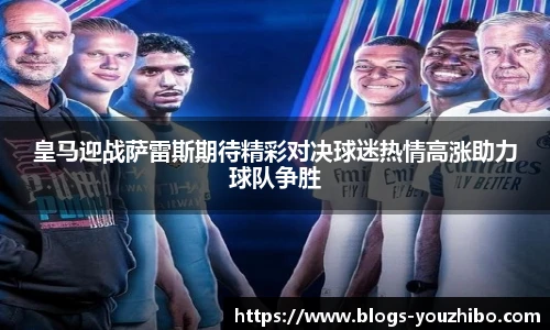 皇马迎战萨雷斯期待精彩对决球迷热情高涨助力球队争胜